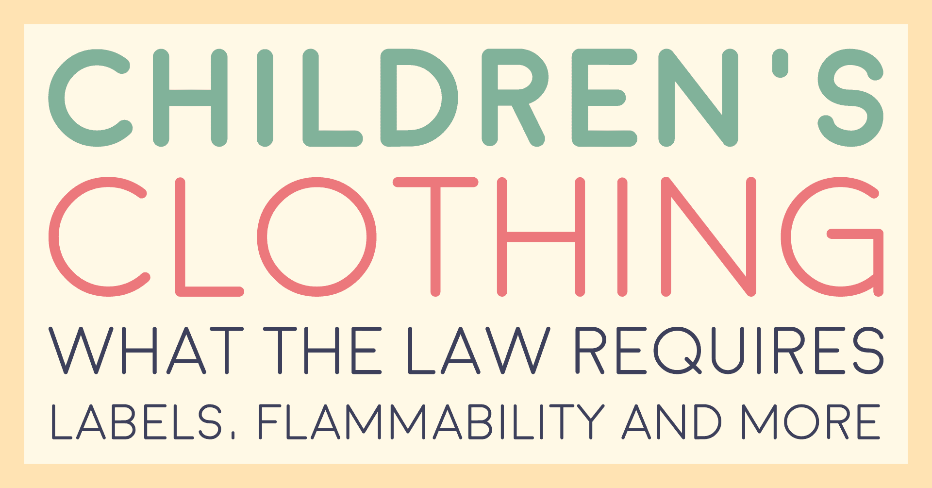 Title card reading children's clothing, what the law requires: labels, flammability and more